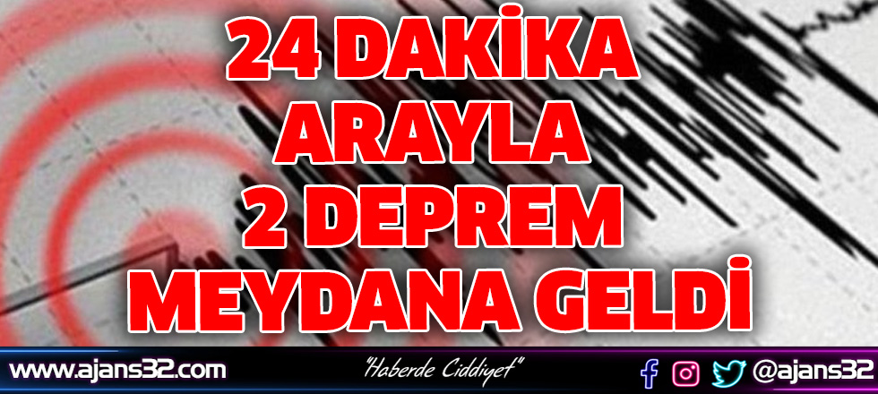 24 Dakika Arayla 2 Deprem Meydana Geldi