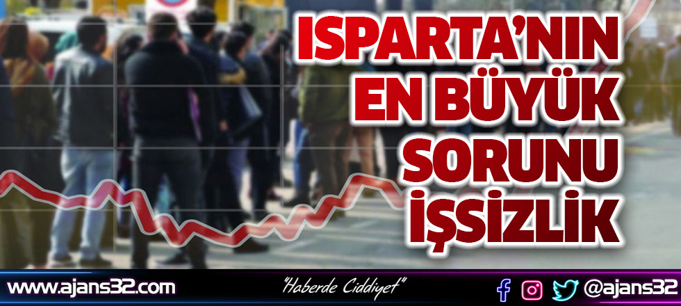 Isparta’nın En Büyük Sorunu İşsizlik