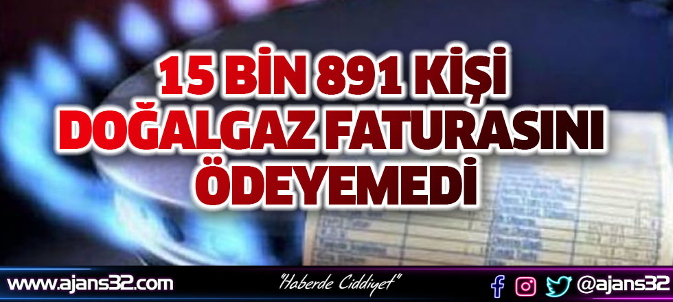 15 Bin 891 Kişi Doğalgaz Faturasını Ödeyemedi