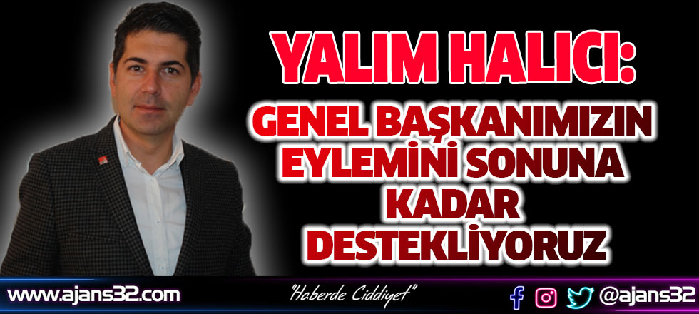 Halıcı: Genel Başkanımızın Eylemini Sonuna Kadar Destekliyoruz