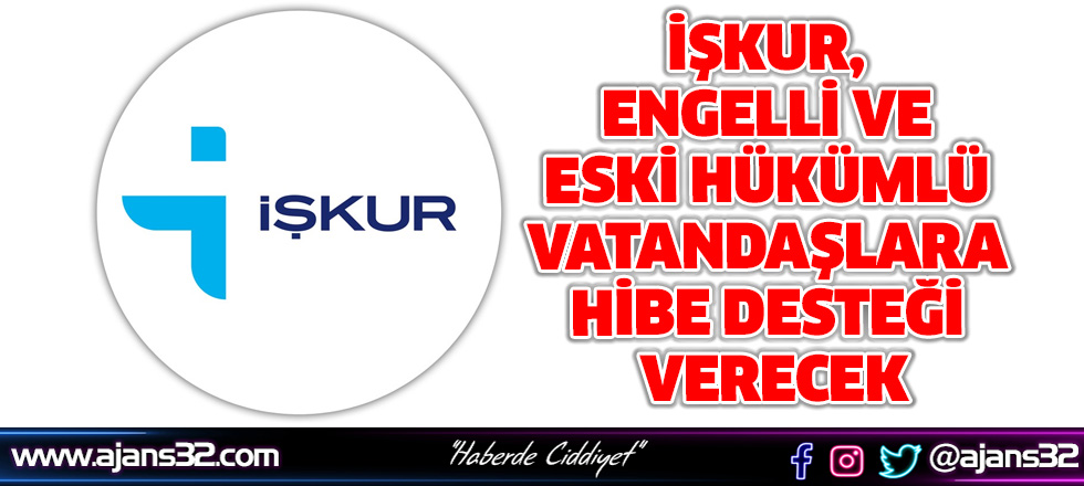 İŞKUR, Engelli ve Eski Hükümlü Vatandaşlara Hibe Desteği Verecek