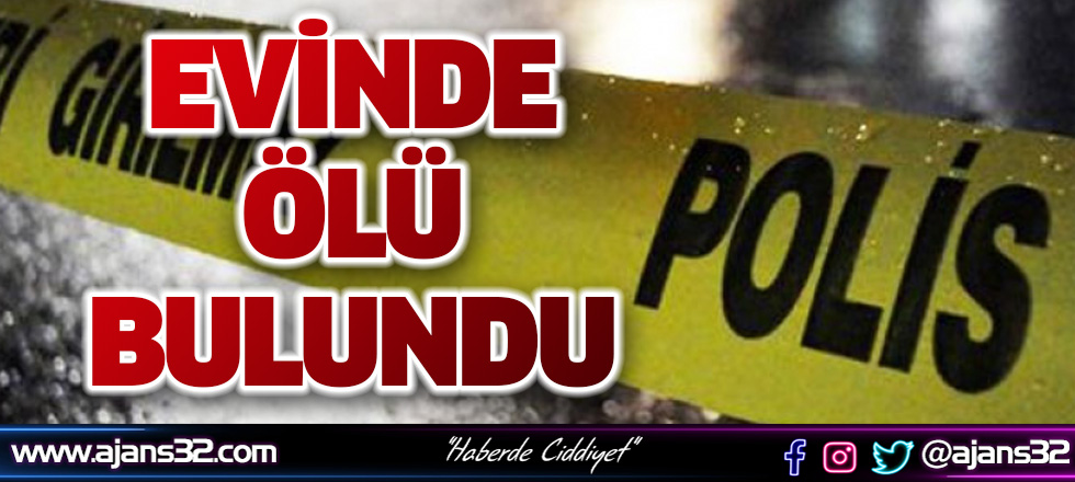 Evinde Ölü Bulundu