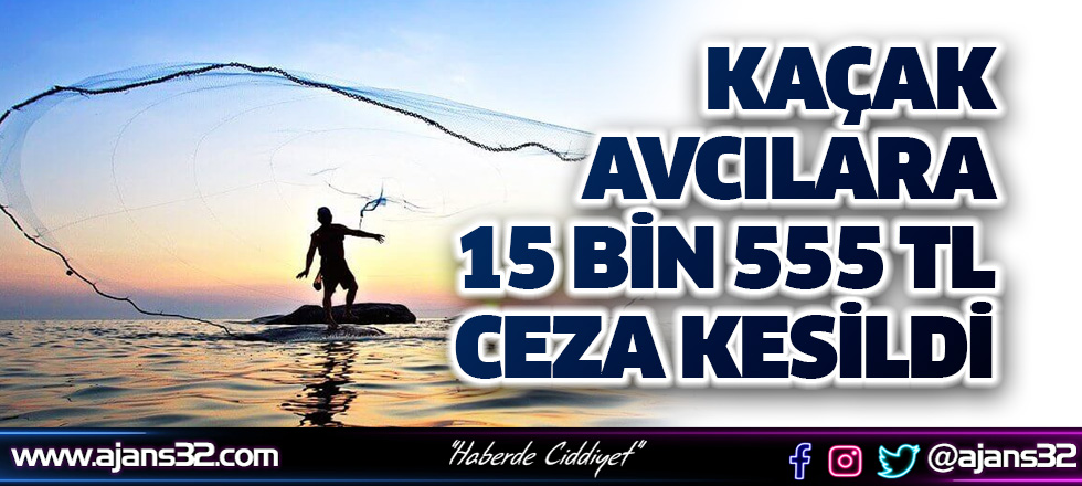 Kaçak Avcılara 15 Bin 555 TL Ceza Kesildi