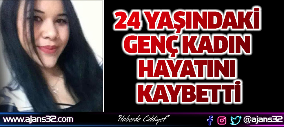 24 Yaşındaki Genç Kadın Hayatını Kaybetti