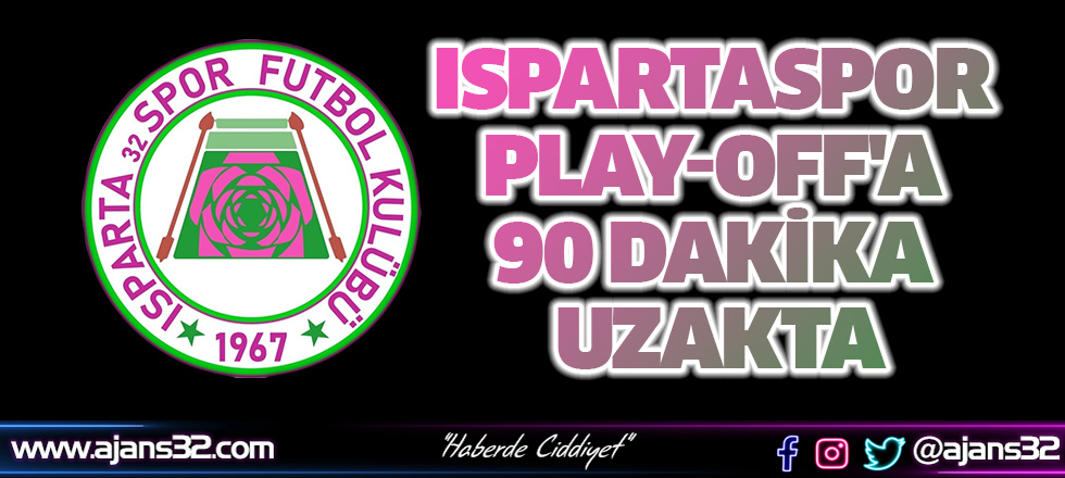 Ispartaspor Play-Off'a 90 Dakika Uzakta