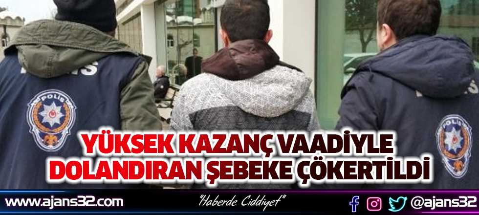 Yüksek Kazanç Vaadiyle Dolandıran Şebeke Çökertildi