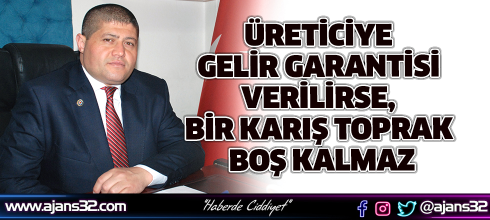 Üreticiye Gelir Garantisi Verilirse, Bir Karış Toprak Boş Kalmaz