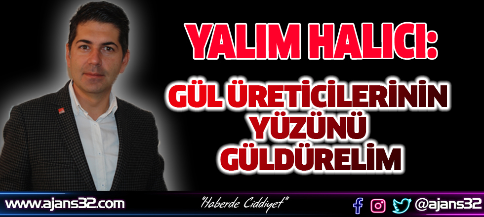 Yalım Halıcı:Gül Üreticilerinin Yüzünü Güldürelim