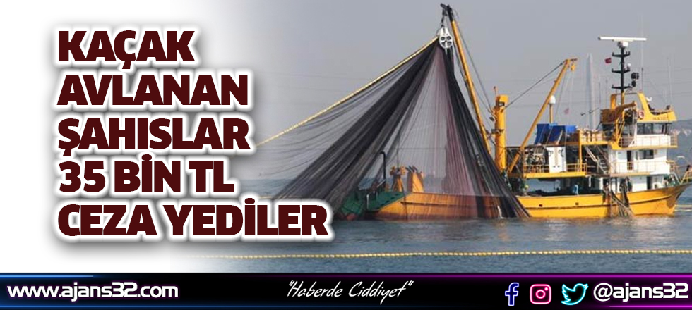 Kaçak Avlanan Şahıslara 35 Bin TL Ceza Yediler