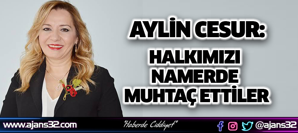 Aylin Cesur: Halkımızı Namerde Muhtaç Ettiler