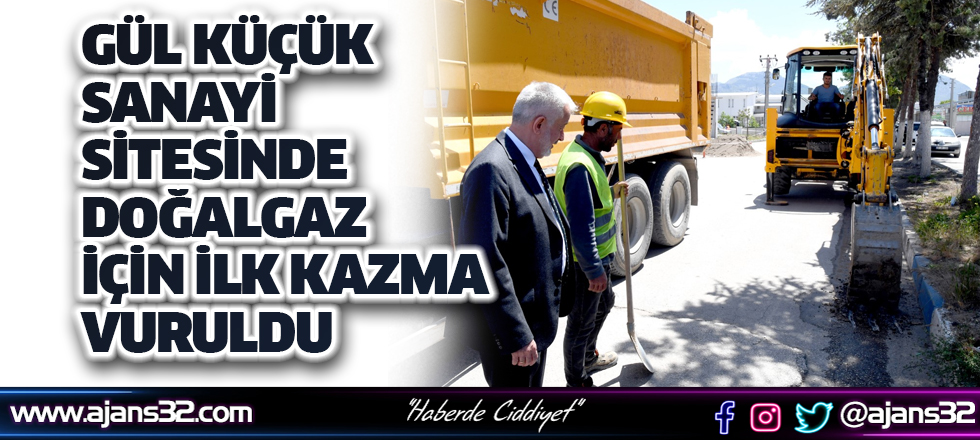 Gül Küçük Sanayi Sitesinde Doğalgaz İçin İlk Kazma Vuruldu