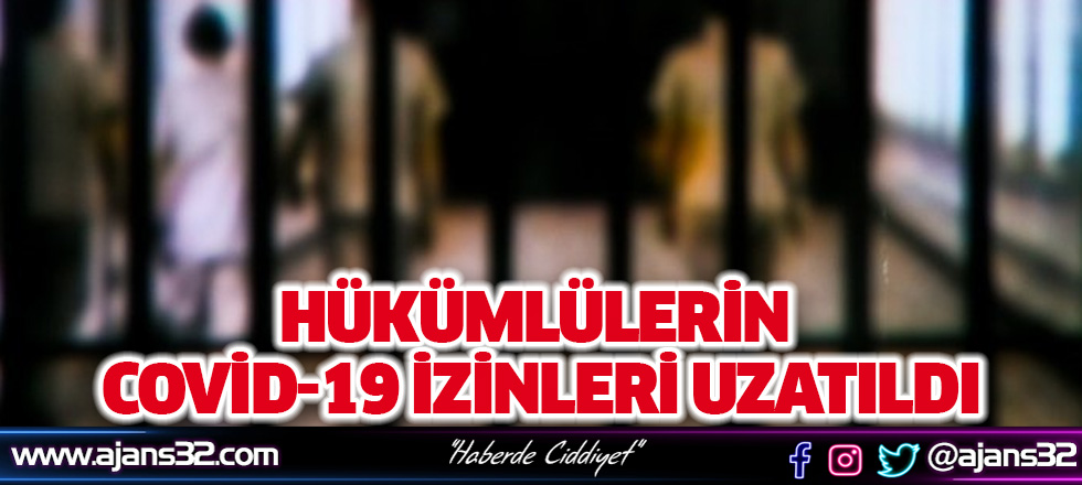 Hükümlülerin Covid-19 İzinleri Uzatıldı