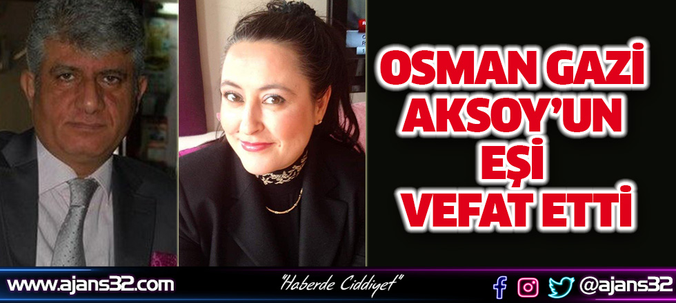 Osman Gazi Aksoy’un Eşi Vefat Etti