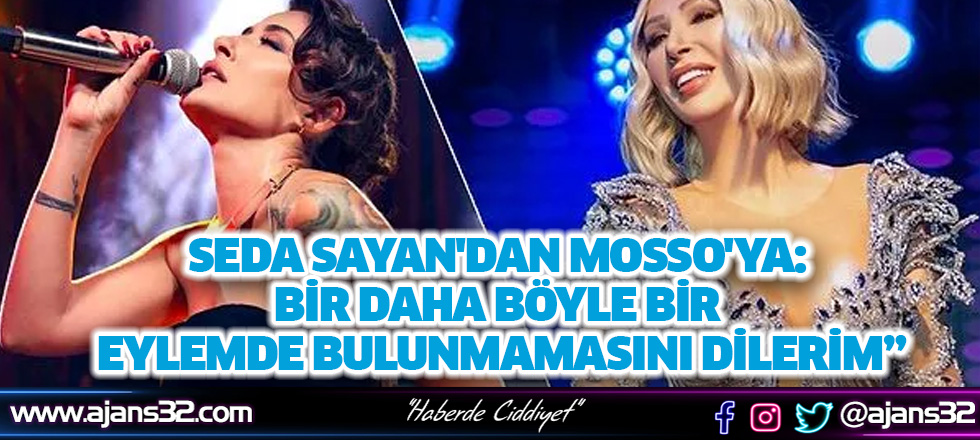 Seda Sayan'dan Mosso'ya: Bir Daha Böyle Bir Eylemde Bulunmamasını Dilerim”