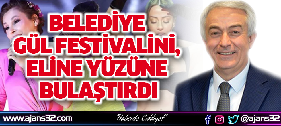 Belediye Gül Festivalini Eline Yüzüne Bulaştırdı