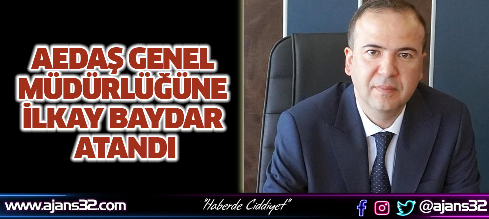 AEDAŞ Genel Müdürlüğüne İlkay Baydar Atandı