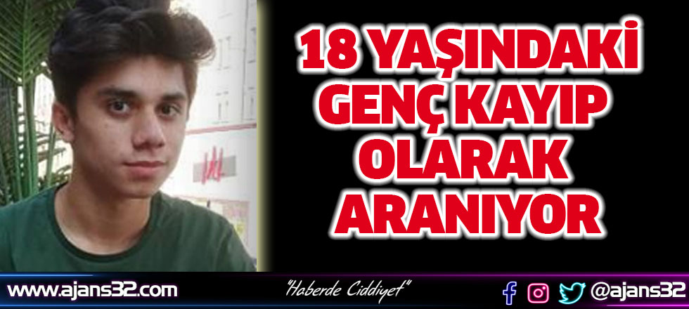 18 Yaşındaki Genç Kayıp Olarak Aranıyor