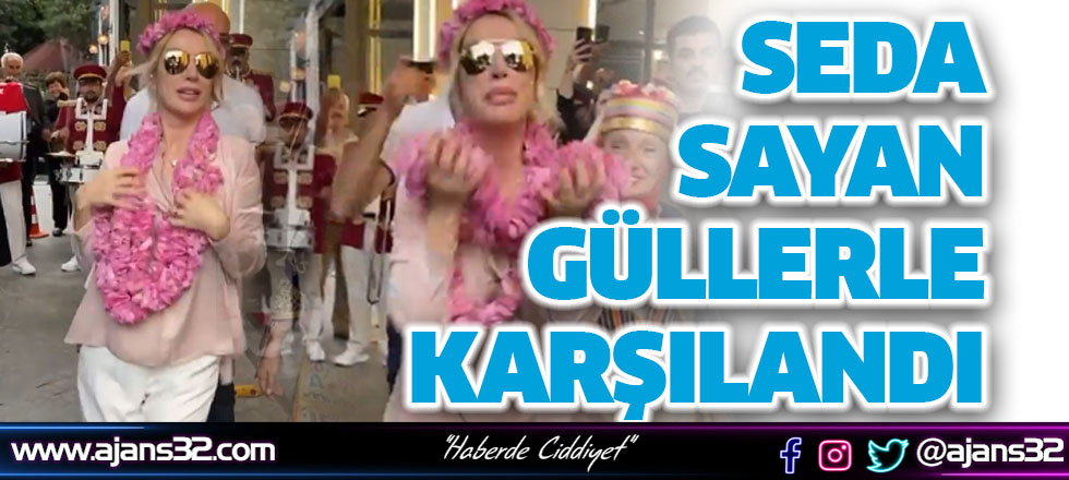 Seda Sayan Güllerle Karşılandı