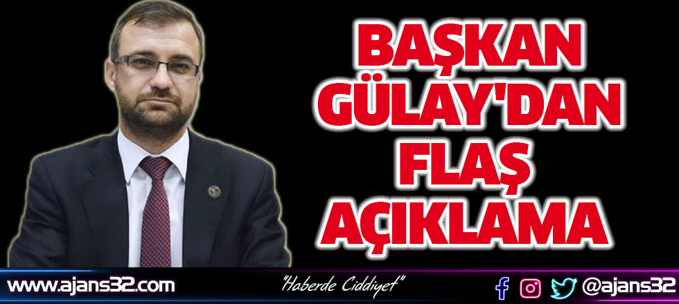 Başkan Gülay'dan Flaş Açıklama