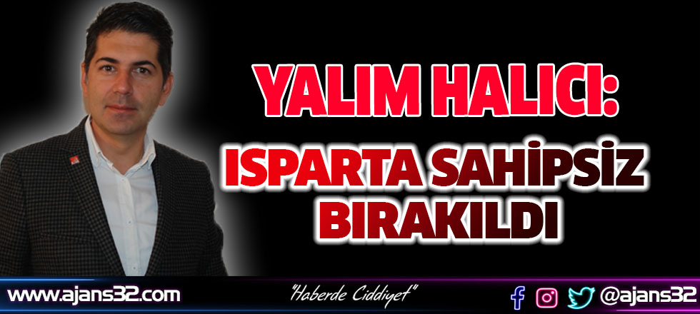 Yalım Halıcı: Isparta Sahipsiz Bırakıldı