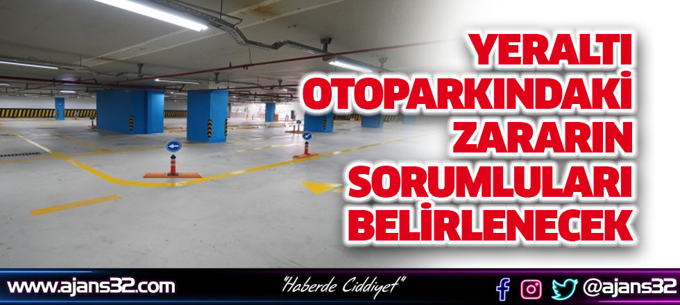 Yeraltı Otoparkındaki Zararın Sorumluları Belirlenecek