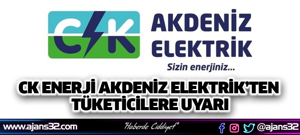 CK Enerji Akdeniz Elektrik’ten Tüketicilere Uyarı