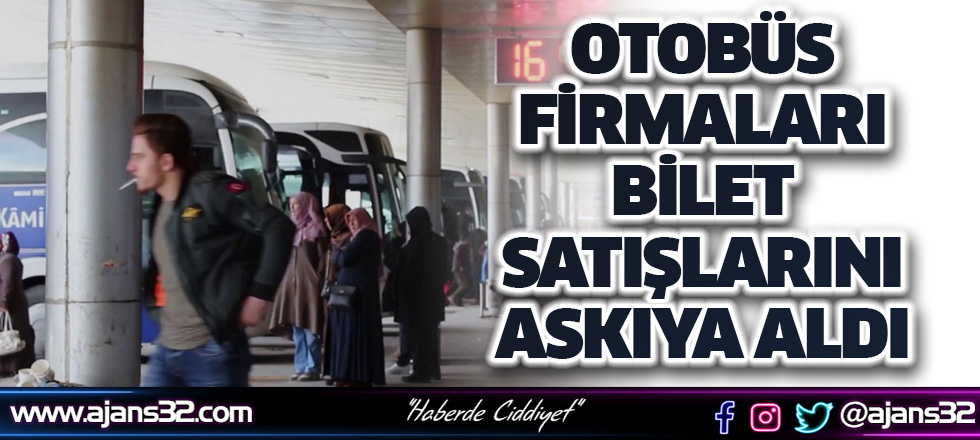 Otobüs Firmaları Bilet Satışlarını Askıya Aldı