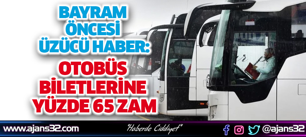 Bayram Öncesi Üzücü Haber:Otobüs Biletlerine Yüzde 65 Zam