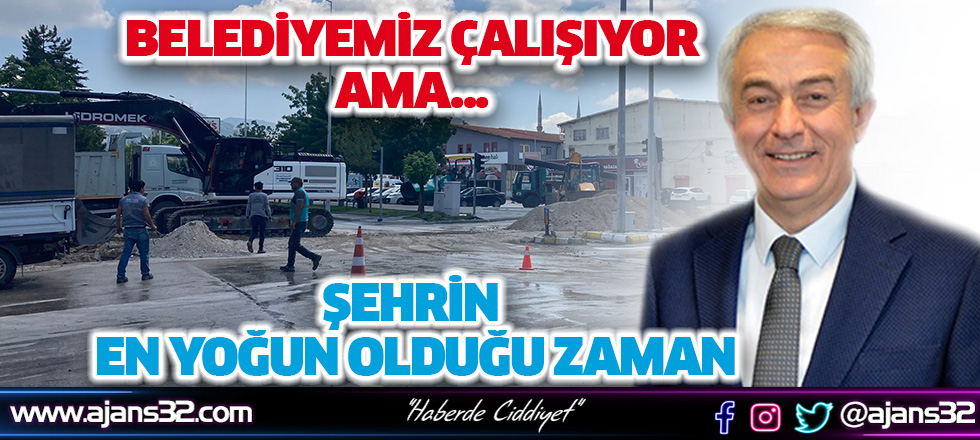 Belediyemiz Çalışıyor Ama Şehrin En Yoğun Olduğu Zaman