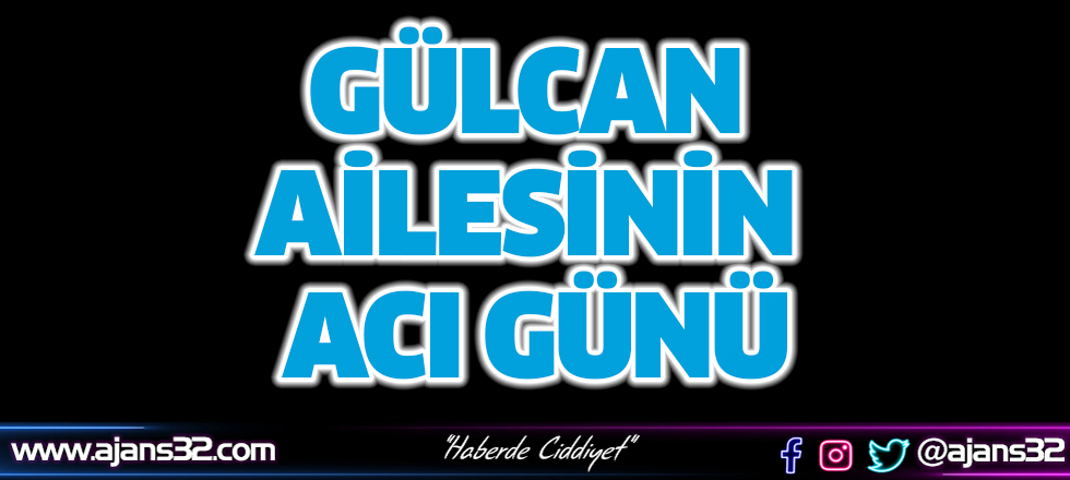 Gülcan Ailesinin Acı Günü