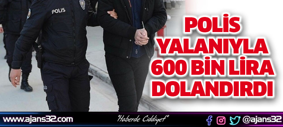 Polis Yalanıyla 600 Bin Lira Dolandırdı