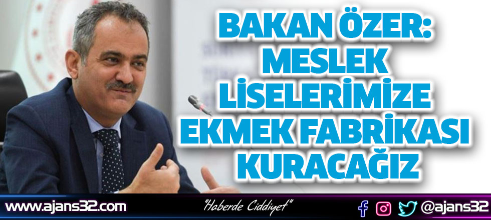 Bakan Özer: Meslek Liselerimize Ekmek Fabrikası Kuracağız