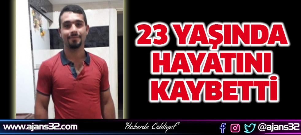 23 Yaşında Hayatını Kaybetti