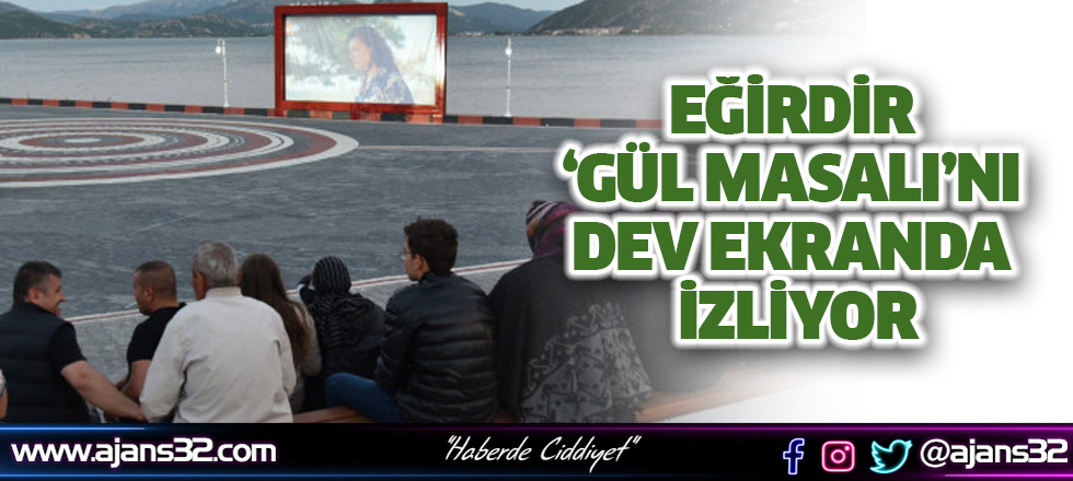 Eğirdir ‘Gül Masalı’nı Dev Ekranda İzliyor