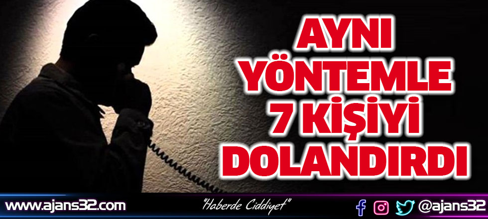 Aynı Yöntemle 7 Kişiyi Dolandırdı