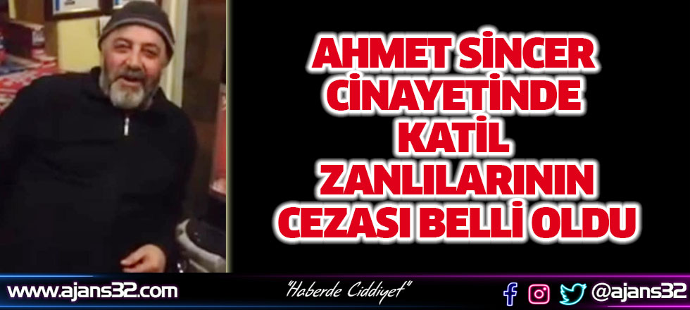 Ahmet Sincer Cinayetinde Katil Zanlılarının Cezası Belli Oldu