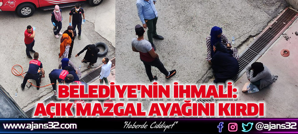 Belediye'nin İhmali: Açık Mazgal Ayağını kırdı