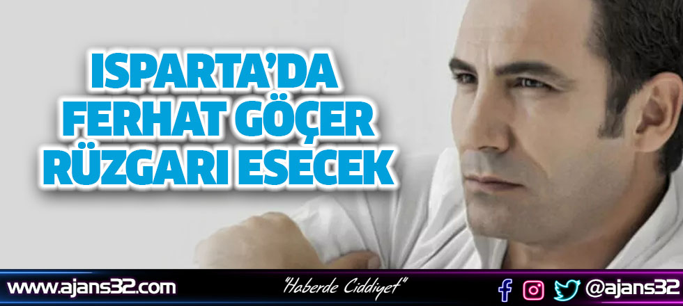 Isparta'da Ferhat Göçer Rüzgarı Esecek