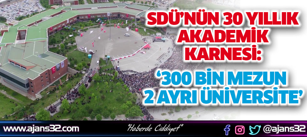 SDÜ’nün 30 Yıllık Akademik Karnesi: ‘300 Bin Mezun 2 Ayrı Üniversite’