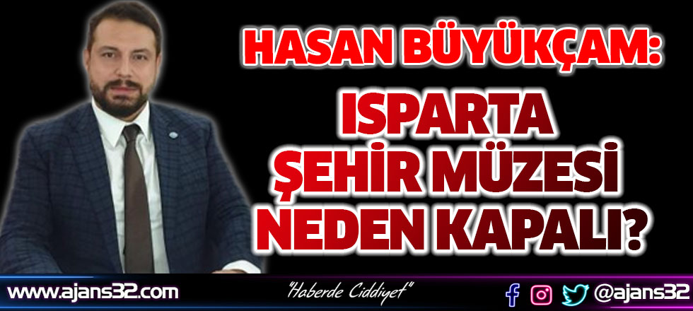 Büyükçam: Isparta Şehir Müzesi Neden Kapalı?