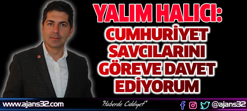 CHP İl Başkanı Halıcı: Cumhuriyet Savcılarını Göreve Davet Ediyorum