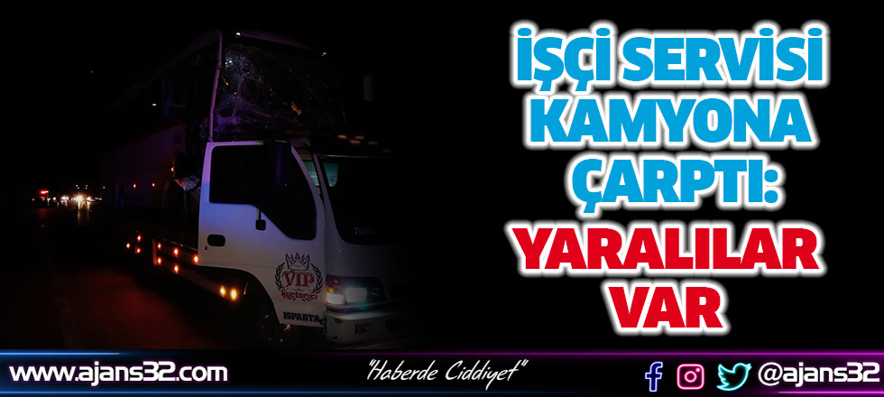 İşçi Servisi Kamyona Çarptı: Yaralılar Var