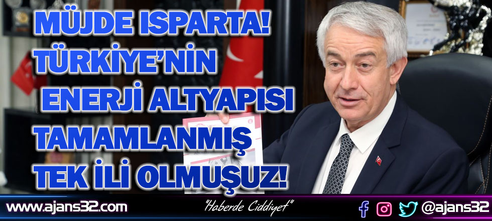 Müjde Isparta: Türkiye’nin Enerji Altyapısı Tamamlanmış Tek İli Olmuşuz!