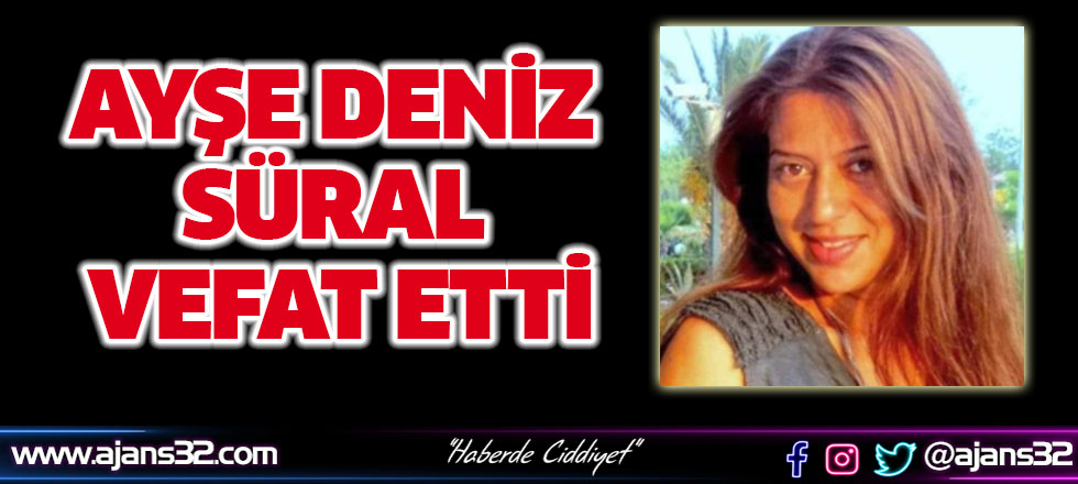 Ayşe Deniz Süral Vefat Etti