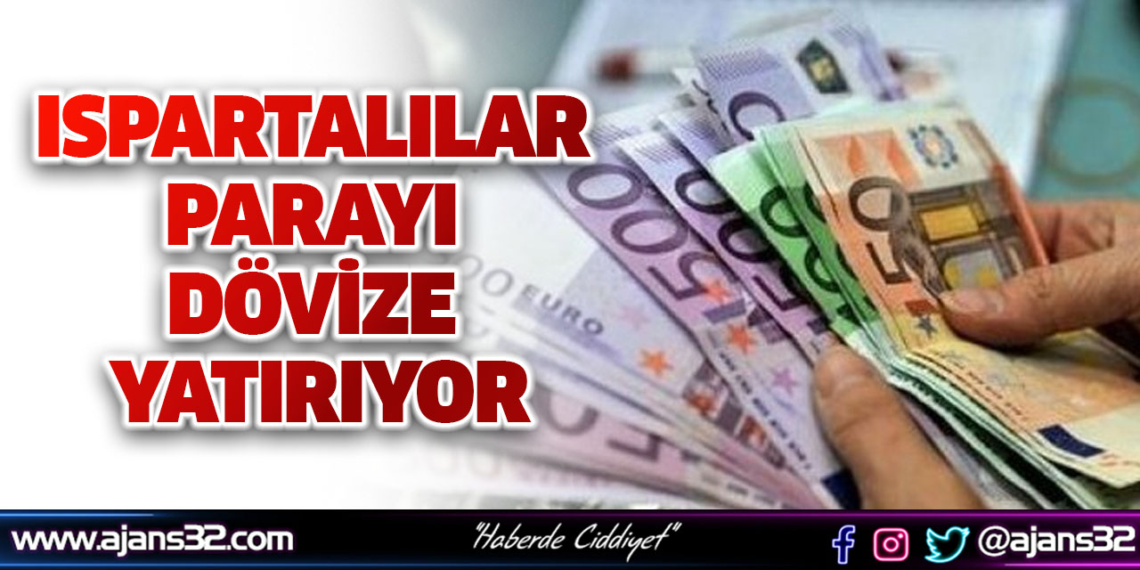 Ispartalılar Parayı Dövize Yatırıyor