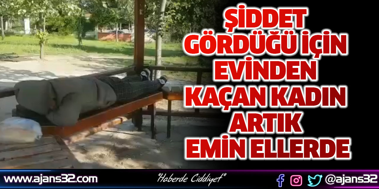 Şiddet Gördüğü İçin Evinden Kaçan Kadın Artık Emin Ellerde