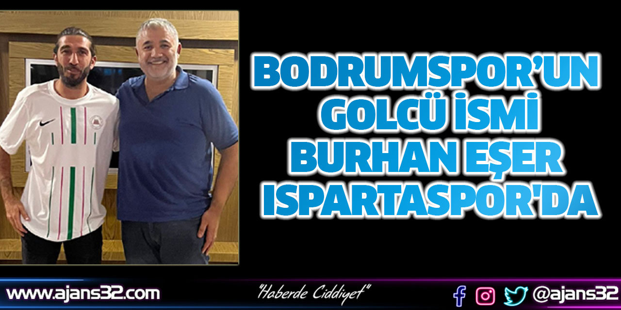 Bodrumspor'un Golcü İsmi Burhan Eşer Ispartaspor'da
