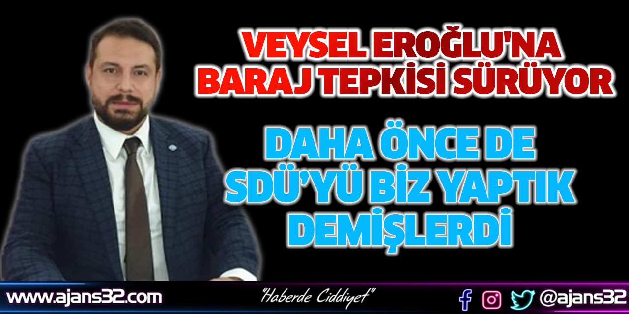 Veysel Eroğlu'na Baraj Tepkisi Sürüyor