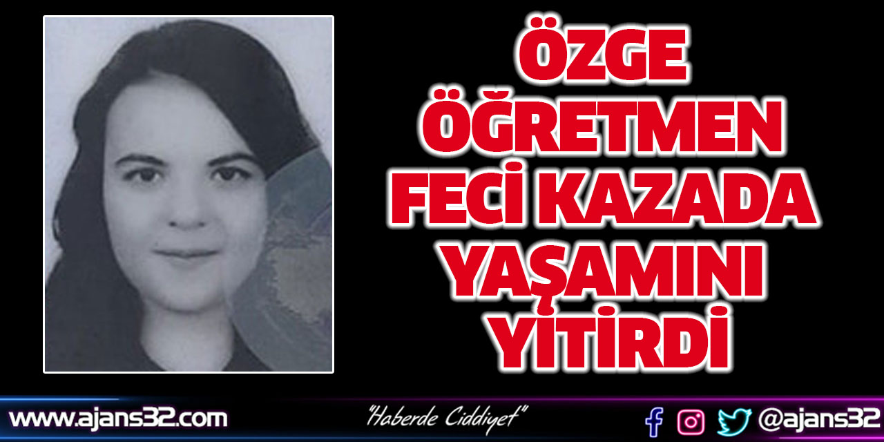 Özge Öğretmen Feci Kazada Yaşamını Yitirdi