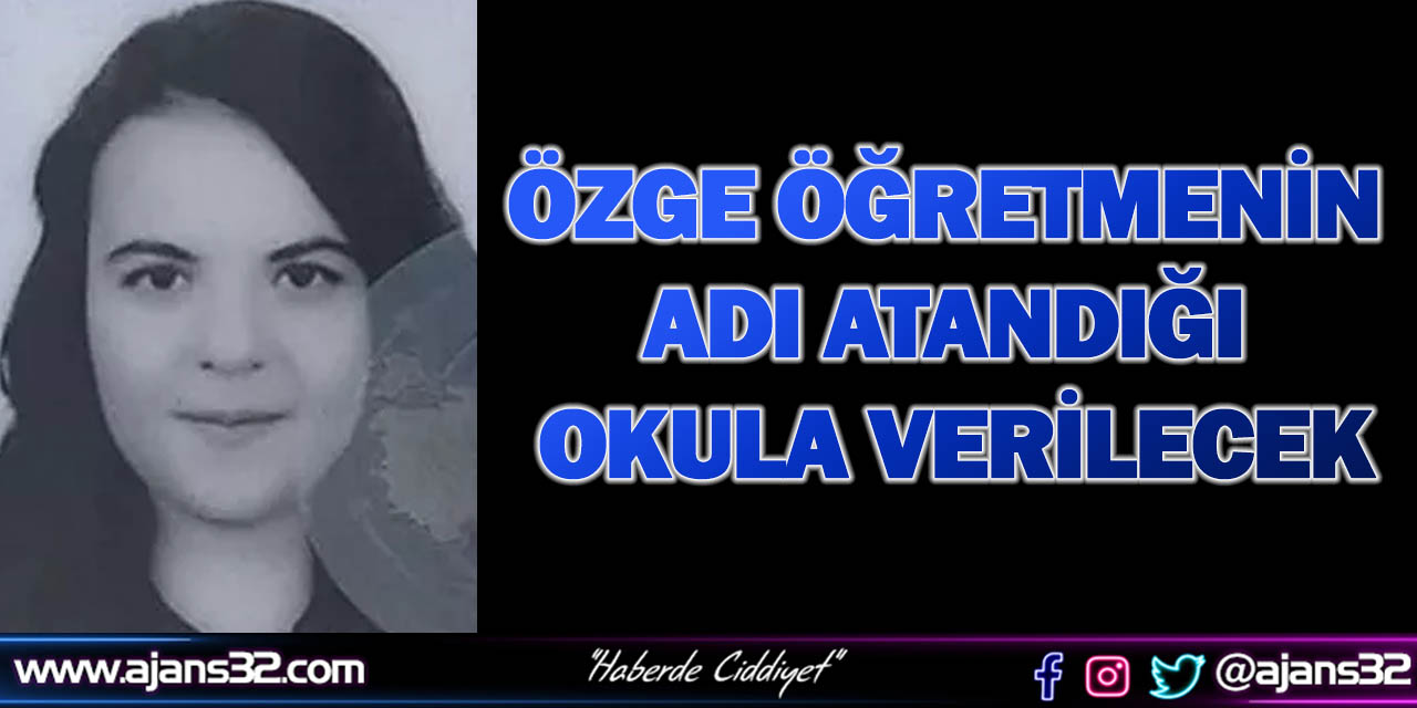 Özge Öğretmenin Adı Atandığı Okula Verilecek